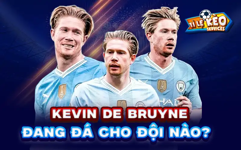 Kevin De Bruyne đang đá cho đội nào
